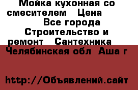 Мойка кухонная со смесителем › Цена ­ 2 000 - Все города Строительство и ремонт » Сантехника   . Челябинская обл.,Аша г.